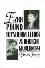 Title: Ezra Pound, Wyndham Lewis, and Radical Modernism, Author: Vincent Sherry