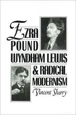 Ezra Pound, Wyndham Lewis, and Radical Modernism