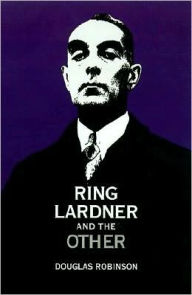 Title: Ring Lardner and the Other, Author: Douglas Robinson