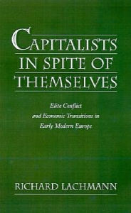 Title: Capitalists in Spite of Themselves: Elite Conflict and European Transitions in Early Modern Europe, Author: Richard Lachmann