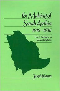 Title: The Making of Saudi Arabia, 1916-1936: From Chieftaincy to Monarchical State, Author: Joseph Kostiner