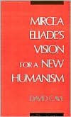 Title: Mircea Eliade's Vision for a New Humanism, Author: David  Cave