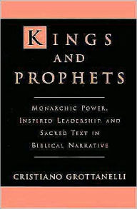 Title: Kings and Prophets: Monarchic Power, Inspired Leadership, and Sacred Text in Biblical Narrative, Author: Cristiano Grottanelli