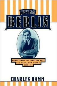 Title: Irving Berlin: Songs from the Melting Pot: The Formative Years, 1907-1914, Author: Charles Hamm