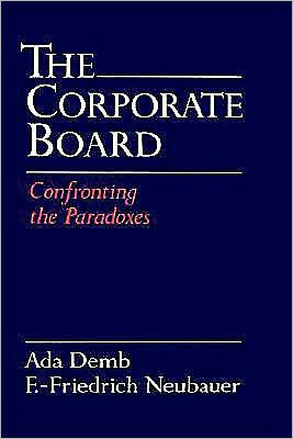 The Corporate Board: Confronting the Paradoxes