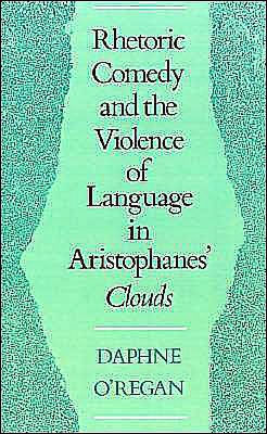 Rhetoric, Comedy, and the Violence of Language in Aristophanes' Clouds