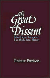 Title: The Great Dissent: John Henry Newman and the Liberal Heresy, Author: Robert Pattison