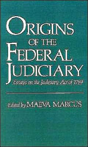 Title: Origins of the Federal Judiciary: Essays on the Judiciary Act of 1789, Author: Maeva Marcus