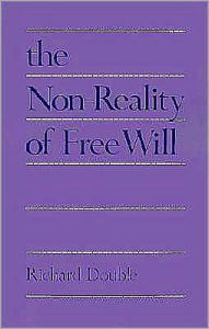 Title: The Non-Reality of Free Will, Author: Richard Double