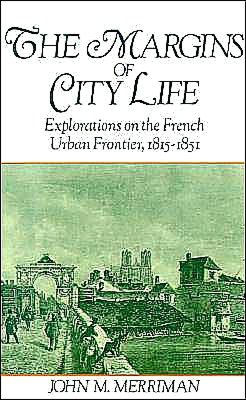 The Margins of City Life: Explorations on the French Urban Frontier, 1815-1851