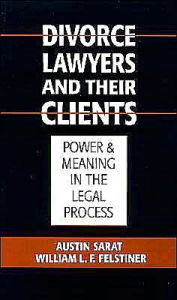 Title: Divorce Lawyers and Their Clients: Power and Meaning in the Legal Process, Author: Austin Sarat