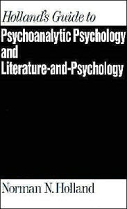 Title: Holland's Guide to Psychoanalytic Psychology and Literature-and-Psychology, Author: Norman N. Holland