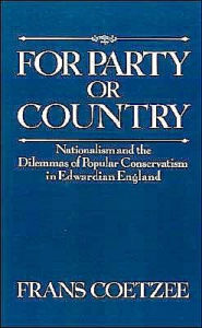 Title: For Party or Country: Nationalism and the Dilemmas of Popular Conservatism in Edwardian England, Author: Frans Coetzee