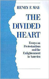 Title: The Divided Heart: Essays on Protestantism and the Enlightenment in America, Author: Henry F. May