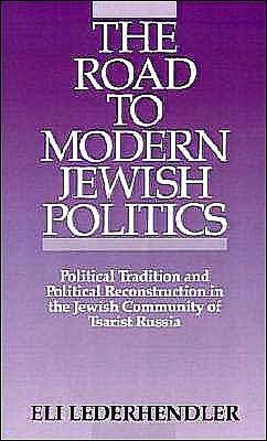 The Road to Modern Jewish Politics: Political Tradition and Political Reconstruction in the Jewish Community of Tsarist Russia