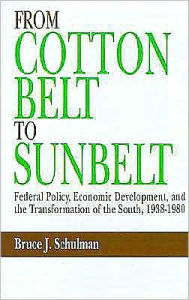 Title: From Cotton Belt to Sunbelt: Federal Policy, Economic Development, and the Transformation of the South, 1938-1980, Author: Bruce J. Schulman