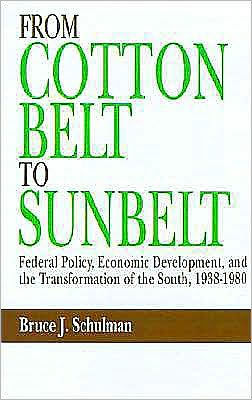 From Cotton Belt to Sunbelt: Federal Policy, Economic Development, and the Transformation of the South, 1938-1980