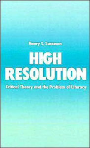 Title: High Resolution: Critical Theory and the Problem of Literacy, Author: Henry S. Sussman