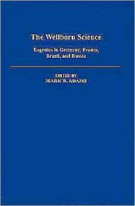 Title: The Wellborn Science: Eugenics in Germany, France, Brazil, and Russia, Author: Mark B. Adams