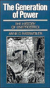 Title: The Generation of Power: The History of Dneprostroi, Author: Anne D. Rassweiler