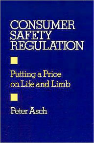 Title: Consumer Safety Regulation: Putting a Price on Life and Limb, Author: Peter Asch