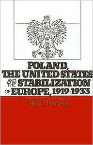 Title: Poland, the United States, and the Stabilization of Europe, 1919-1933, Author: Neal Pease