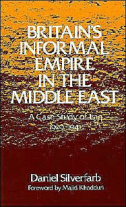 Title: Britain's Informal Empire in the Middle East: A Case Study of Iraq 1929-1941, Author: Daniel Silverfarb