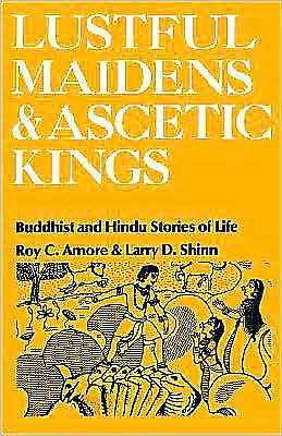 Lustful Maidens and Ascetic Kings: Buddhist and Hindu Stories of Life