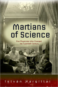 Title: Martians of Science: Five Physicists Who Changed the Twentieth Century, Author: Istvan Hargittai