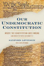 Our Undemocratic Constitution: Where the Constitution Goes Wrong (And How We the People Can Correct It) / Edition 1
