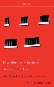 Title: Distributive Principles of Criminal Law: Who Should Be Punished How Much?, Author: Paul H Robinson