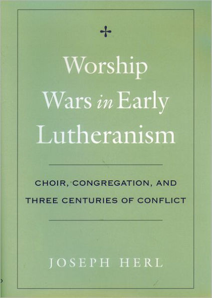 Worship Wars in Early Lutheranism: Choir, Congregation and Three Centuries of Conflict