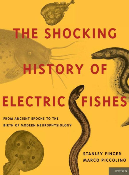 The Shocking History of Electric Fishes: From Ancient Epochs to the Birth of Modern Neurophysiology