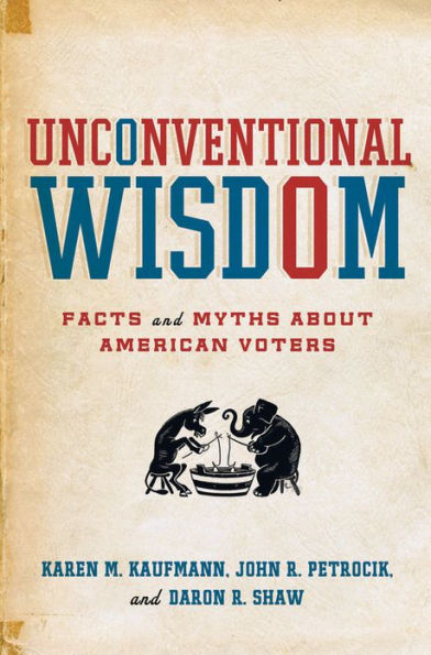 Unconventional Wisdom: Facts and Myths About American Voters / Edition 1