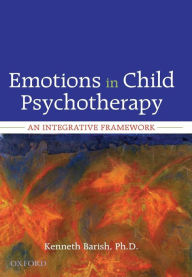 Title: Emotions in Child Psychotherapy: An Integrative Framework, Author: Kenneth Barish