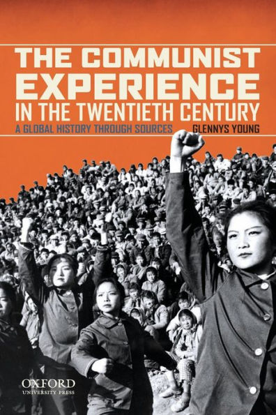The Communist Experience in the Twentieth Century: A Global History through Sources / Edition 1