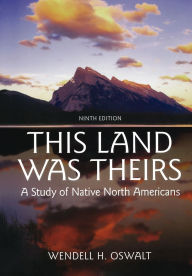 Title: This Land Was Theirs: A Study of Native North Americans / Edition 9, Author: Wendell H Oswalt