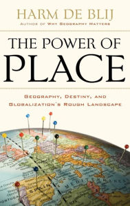 Title: The Power of Place: Geography, Destiny and Globalization's Rough Landscape, Author: Harm de Blij