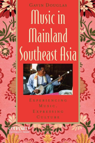 Music in Mainland Southeast Asia: Experiencing Music, Expressing Culture / Edition 1