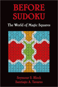 Title: Before Sudoku: The World of Magic Squares, Author: Seymour S Block