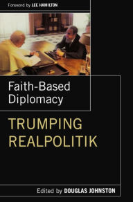 Title: Faith- Based Diplomacy Trumping Realpolitik, Author: Douglas Johnston