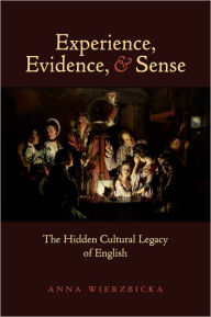 Title: Experience, Evidence, and Sense: The Hidden Cultural Legacy of English, Author: Anna Wierzbicka