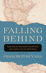 Title: Falling Behind: Explaining the Development Gap Between Latin America and the United States / Edition 1, Author: Francis Fukuyama