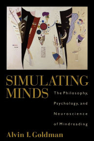 Title: Simulating Minds: The Philosophy, Psychology, and Neuroscience of Mindreading / Edition 1, Author: Alvin I. Goldman