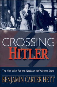 Title: Crossing Hitler: The Man Who Put the Nazis on the Witness Stand, Author: Benjamin Carter Hett