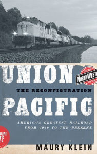 Title: Union Pacific: The Reconfiguration: America's Greatest Railroad from 1969 to the Present, Author: Maury Klein