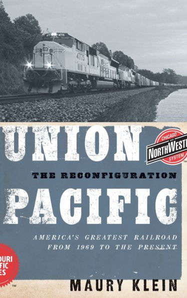 Union Pacific: The Reconfiguration: America's Greatest Railroad from 1969 to the Present