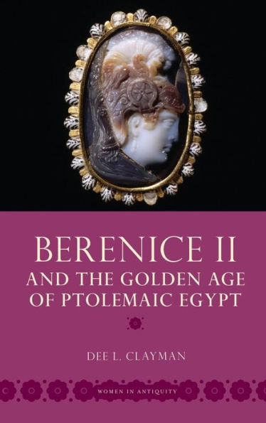 Berenice II and the Golden Age of Ptolemaic Egypt