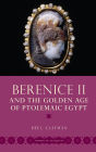 Berenice II and the Golden Age of Ptolemaic Egypt