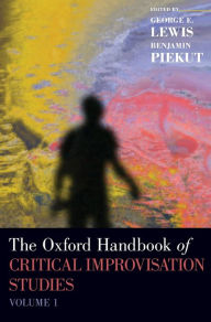 Title: The Oxford Handbook of Critical Improvisation Studies, Volume 1, Author: George E. Lewis